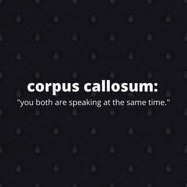 Corpus Callosum: You Both Are Speaking at The Same Time. by Neuronal Apparel